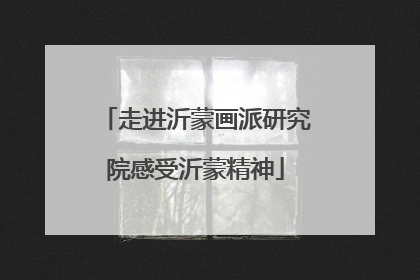 走进沂蒙画派研究院感受沂蒙精神